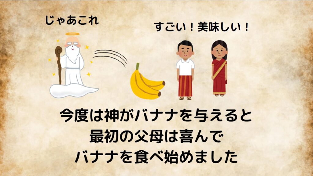 今度は神がバナナを与えると最初の父母は喜んでバナナを食べ始めました