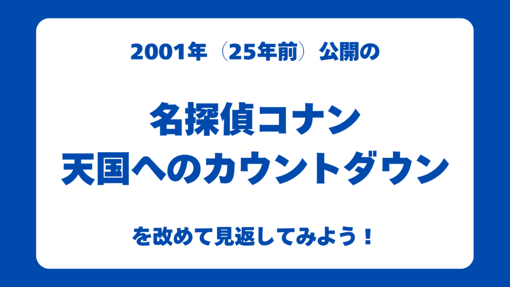 2001年（25年前）公開の

名探偵コナン
天国へのカウントダウン

を改めて見返してみよう！
