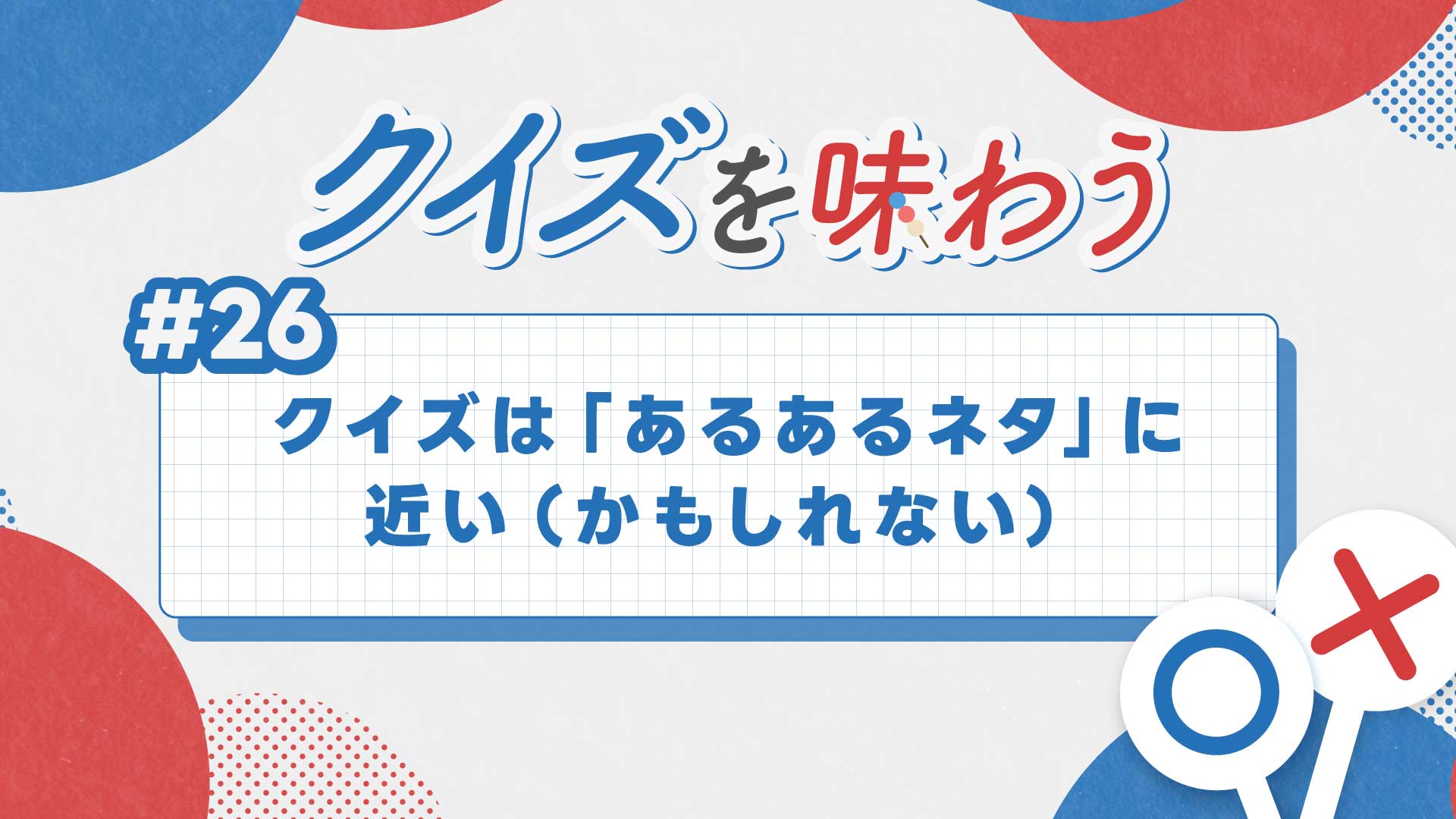 第26回・「ちょっとした雑談」みたいなクイズ【クイズを味わう】